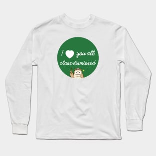 I love you all class dismissed Long Sleeve T-Shirt